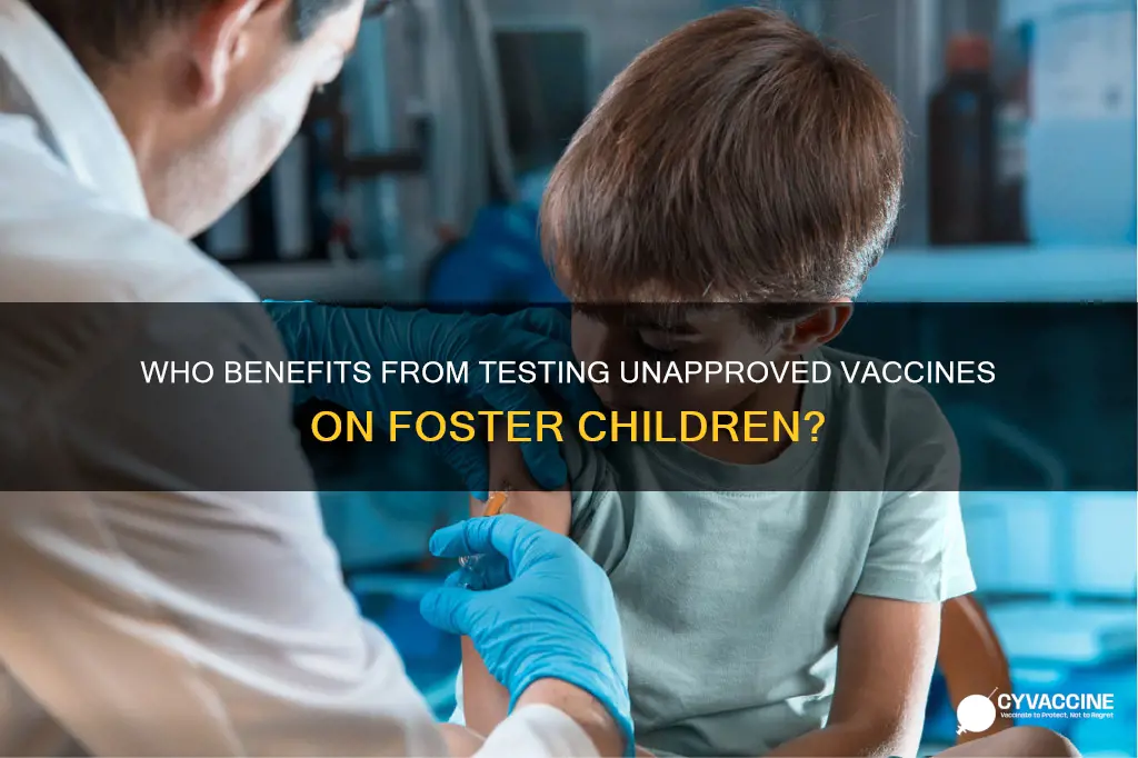 are foster children having unapproved vaccines tested on them