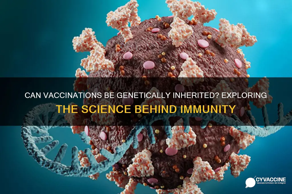 are vaccinations passed on through genetics