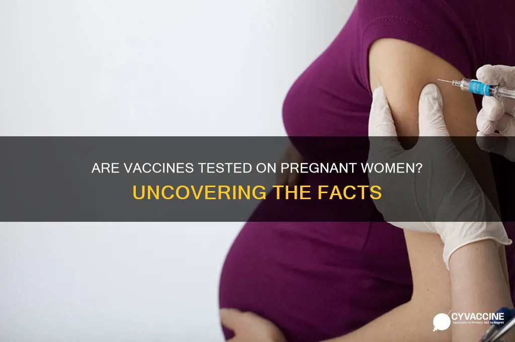 are vaccines tested on pregnant women