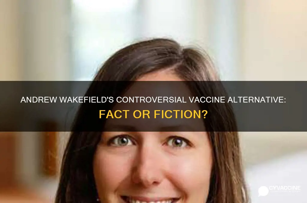 did andrew wakefileld have alternative vaccine