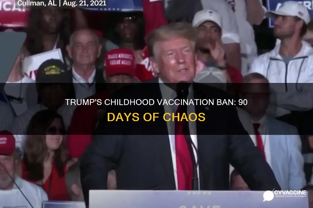 did trump issue a 90 day ban on childhood vaccinations