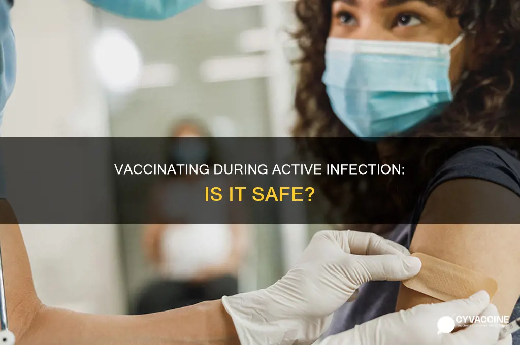 do you vaccinate someone with an active infection