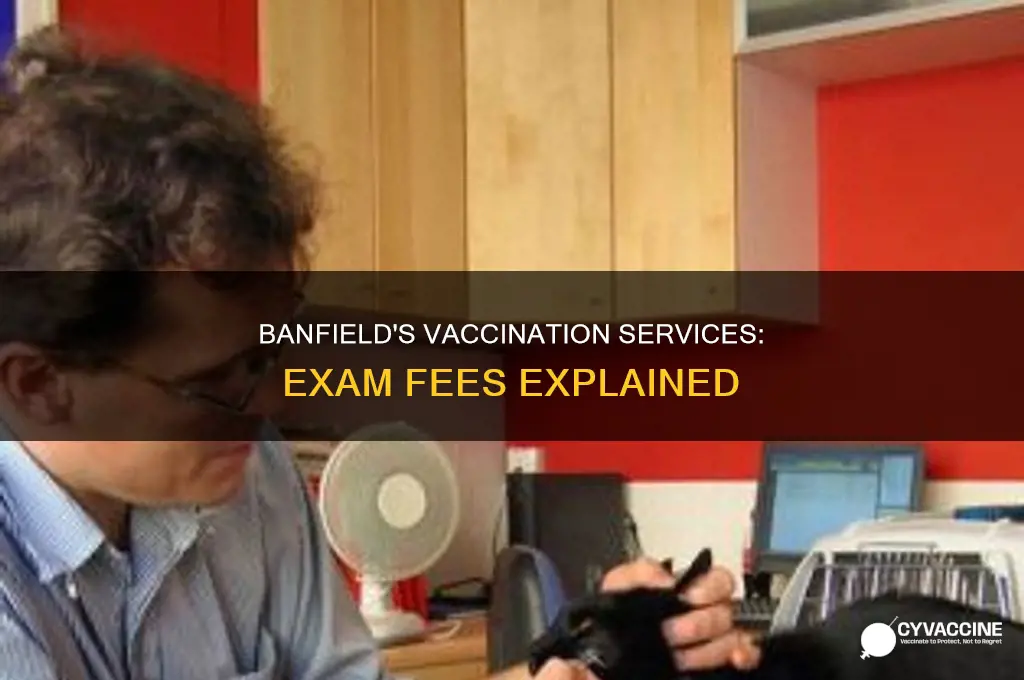 does banfield charge an exam fee for vaccinations