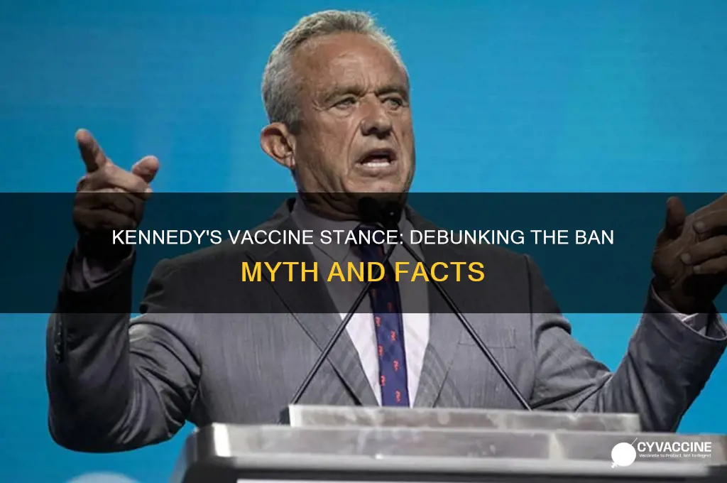 does kennedy want to ban vaccines