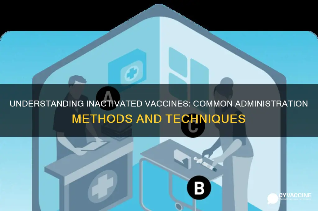 how are inactivated vaccines usually administered