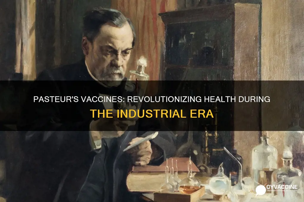 how did vaccines by louis pasteur impact the industrial revolution
