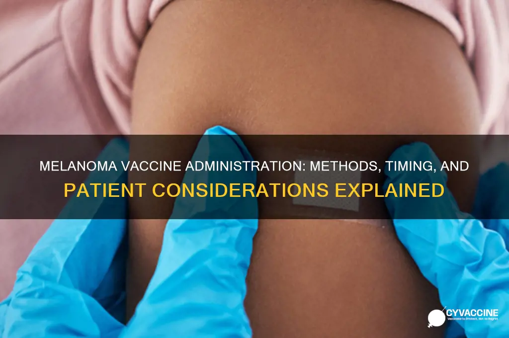 how is the melanoma vaccine administered