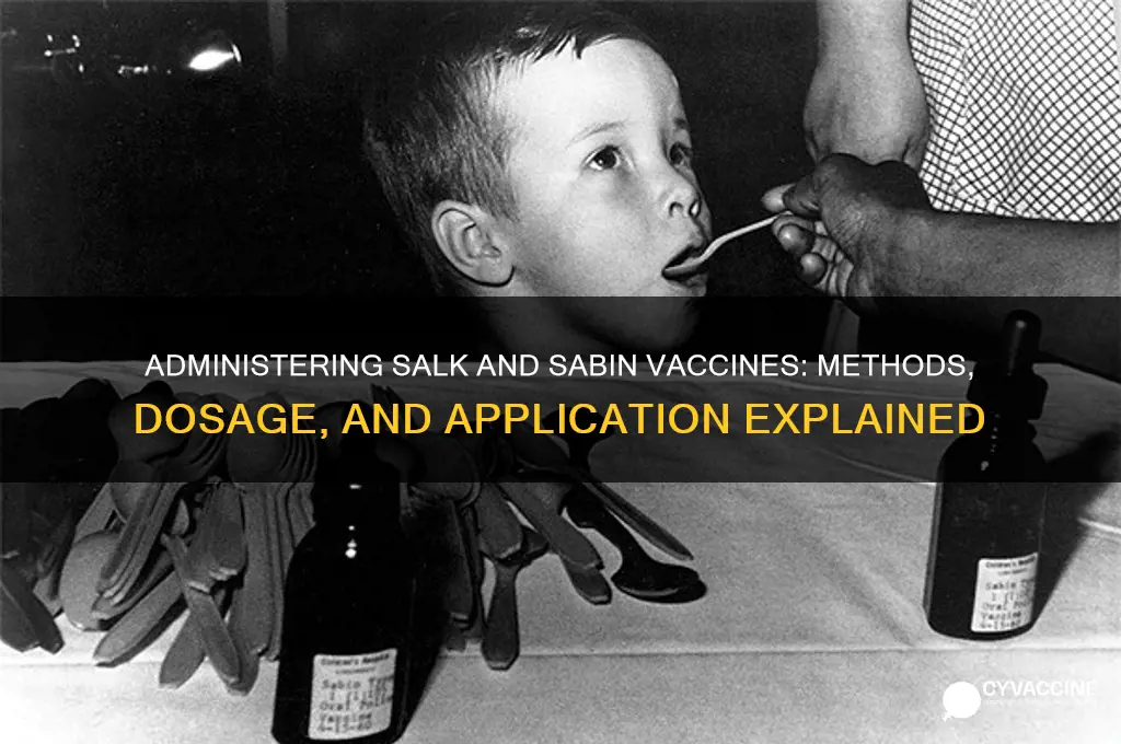 how is the salk and sabin vaccine administered