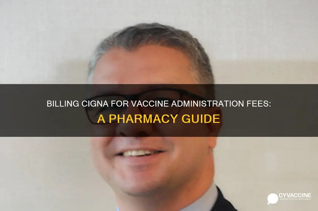 how to bill cigna vaccine administration fee at pharmacy
