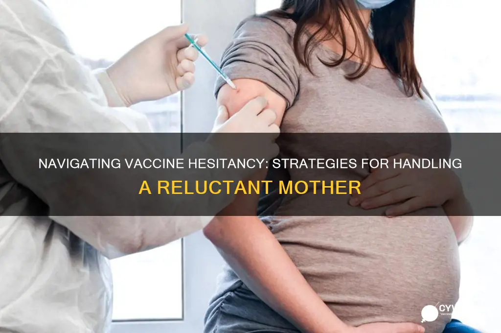 how to handle mother who doesnt want patient vaccinated