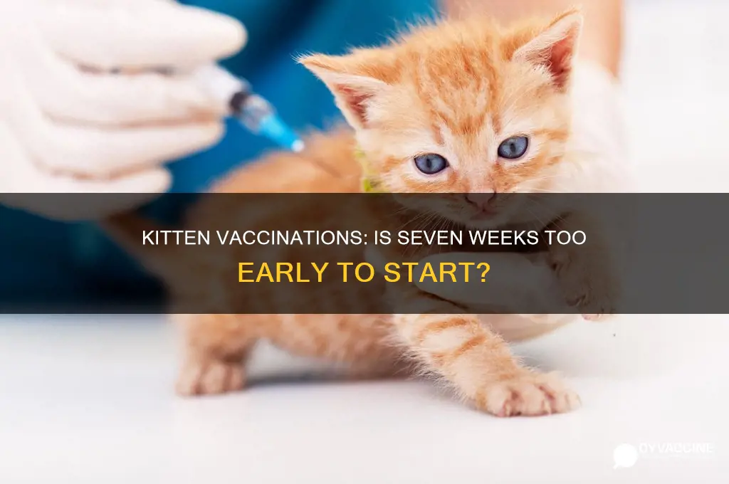 is 7 weeks too young for kitten vaccinations