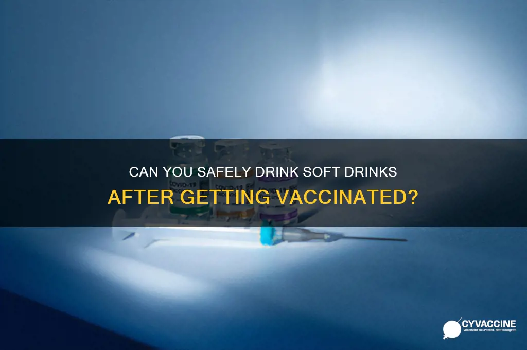 is it ok to drink soft drinks after vaccine
