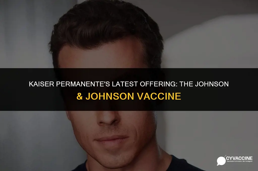 is kaiser giving j&j vaccine