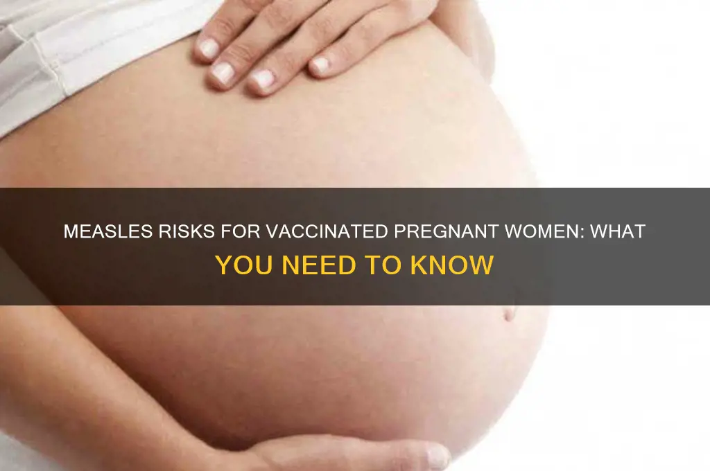 is measels dangerous to pregnant women that were vaccinated