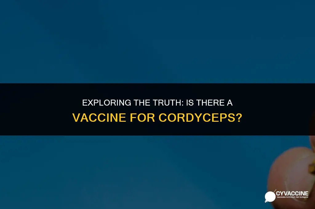 is there a vaccine for cordyceps