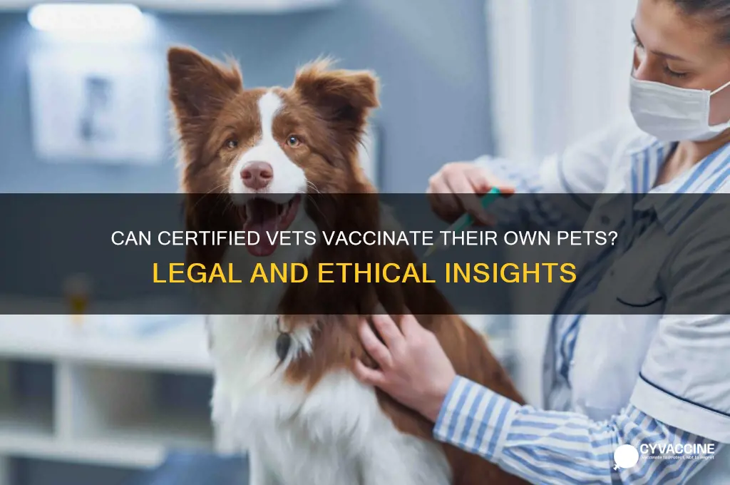 may a certified vet vaccinate their own animals