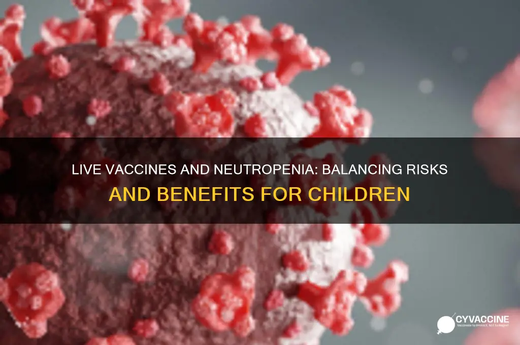should a child with neutropenia be vaccinated with live vaccines