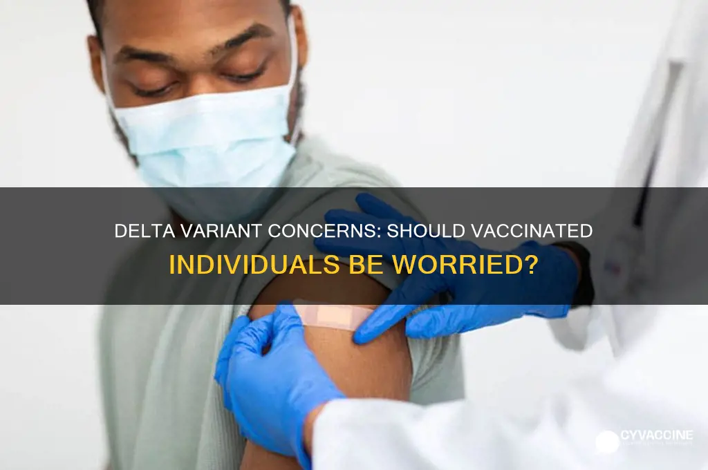 should i be concerned about delta variant if vaccinated