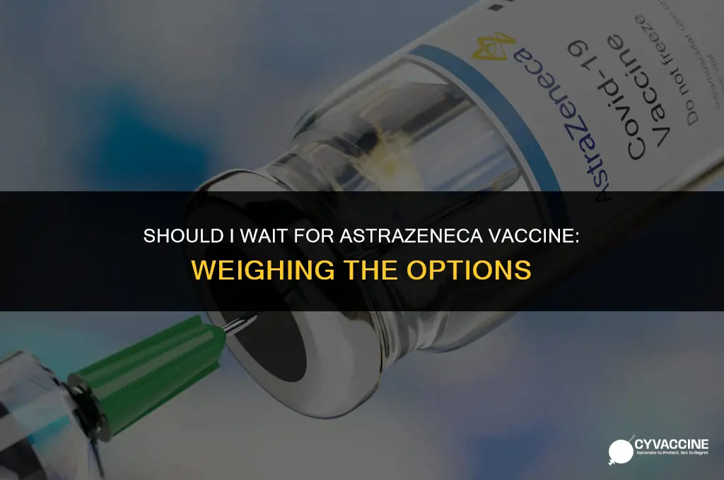 should i wait for astrazeneca vaccine