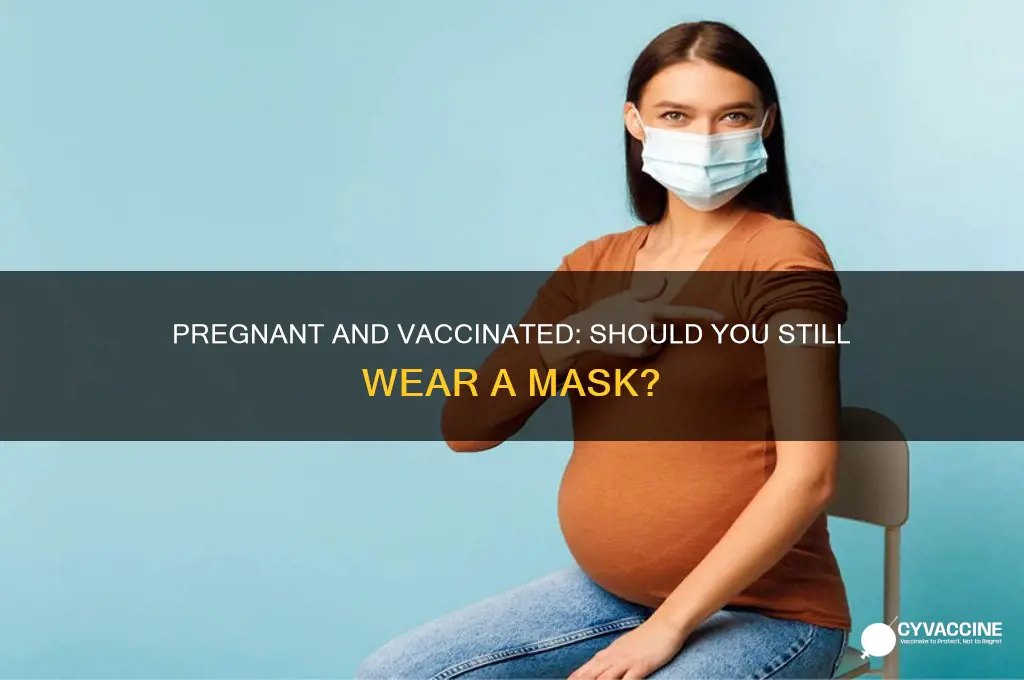should i wear a mask if im pregnant and vaccinated
