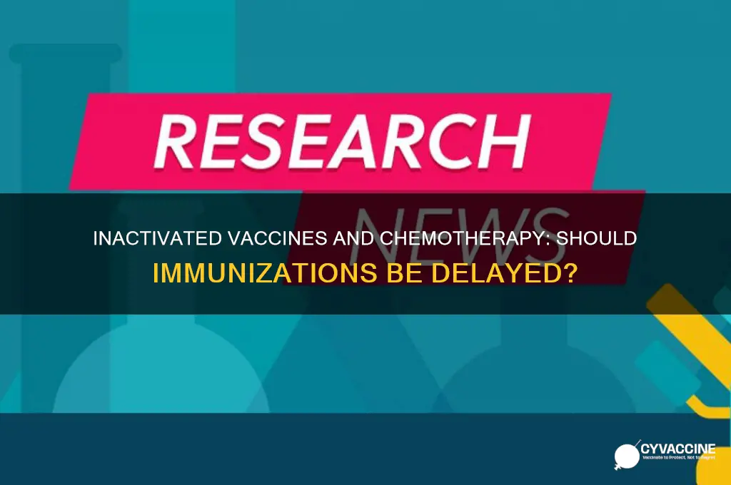 should inactivated vaccines be held if on chemo