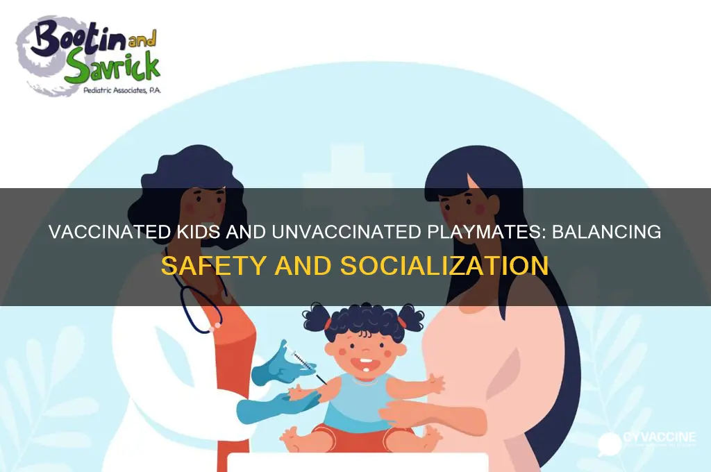 should my vaccinated kid be around unvaccinated kids