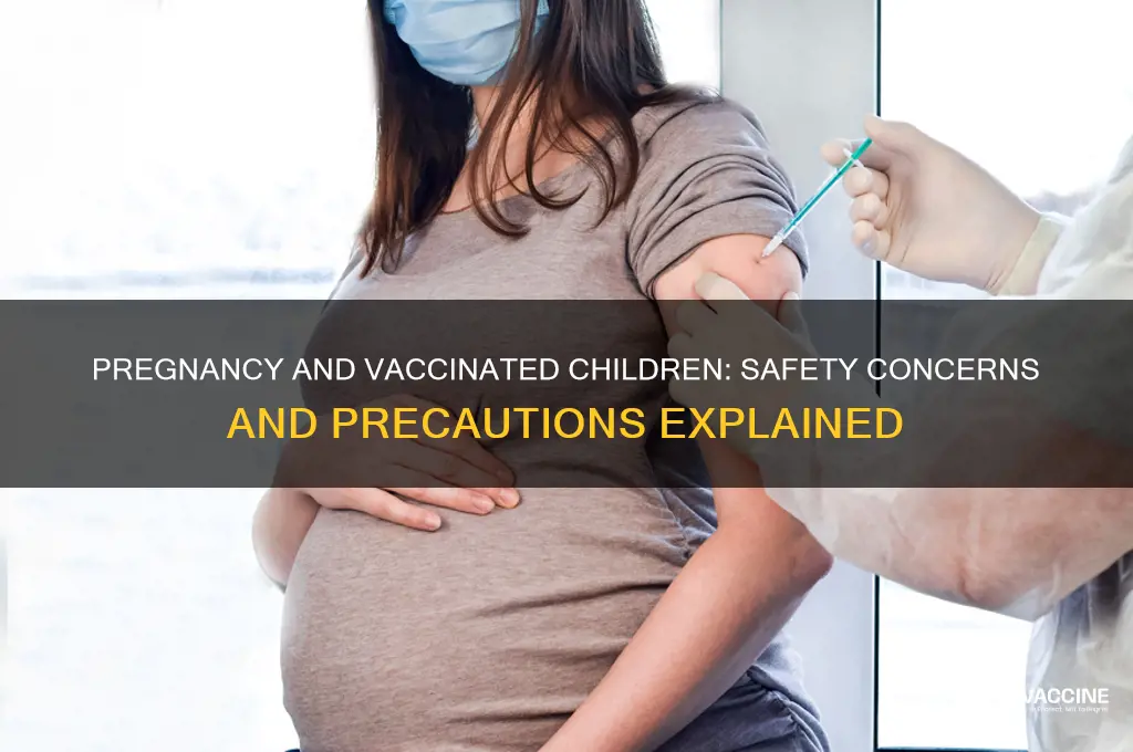 should pregnant women be around a recently vaccinated child