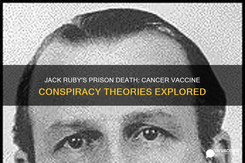 was jack ruby vaccinated with cancer in prison