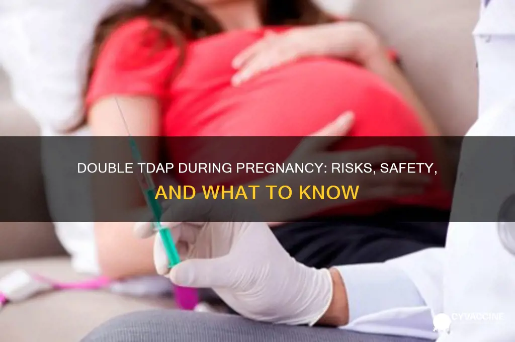 what if i got the tdap vaccine twice one pregnancy