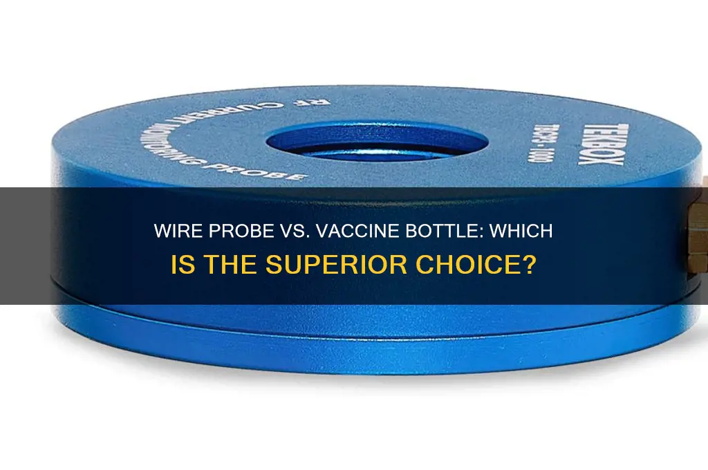 what is best wire probe or vaccine bottle