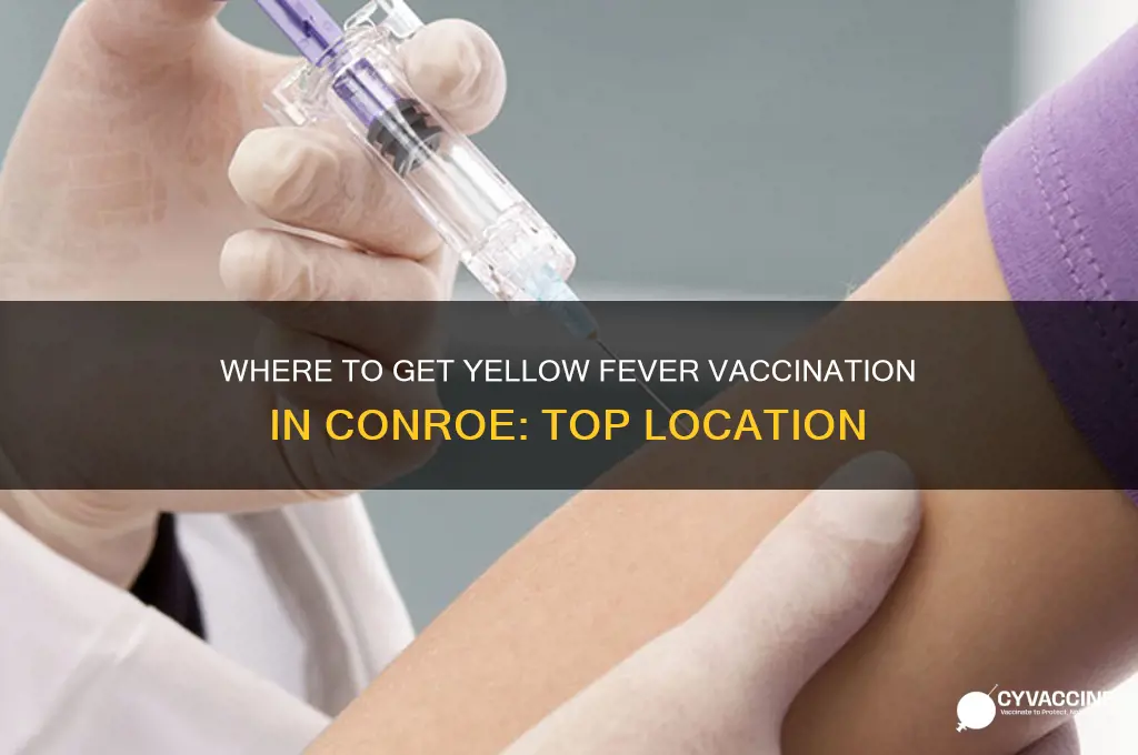 what plàce in conroe has vaccination for yellow fever