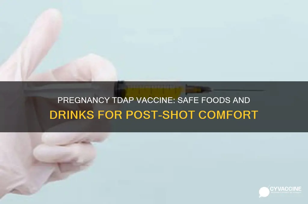 what to eat and drink after tdap vaccine while pregnant