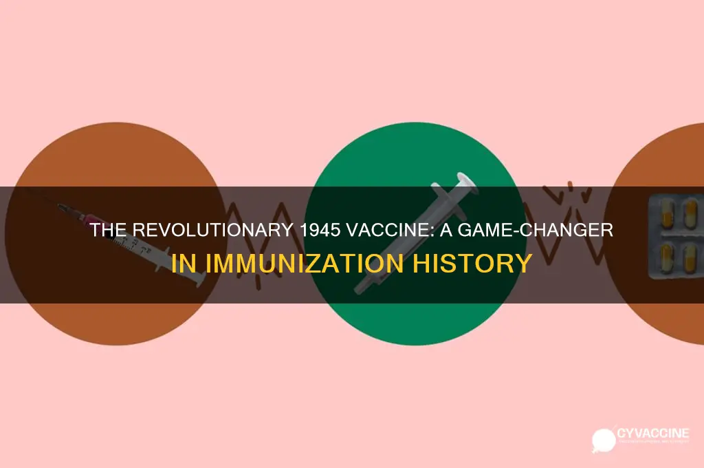 what type of vaccine made its debut in 1945