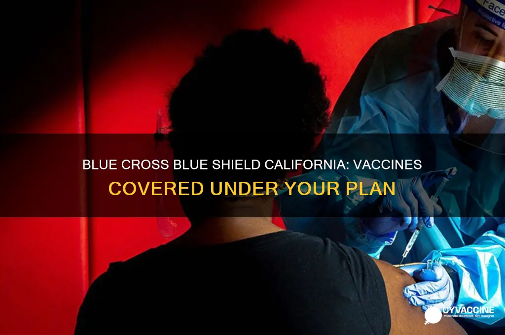 what vaccines are covered by blue cross blue shield california