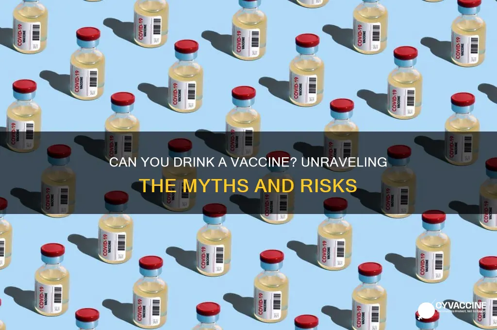what would happen if you drank a vaccine