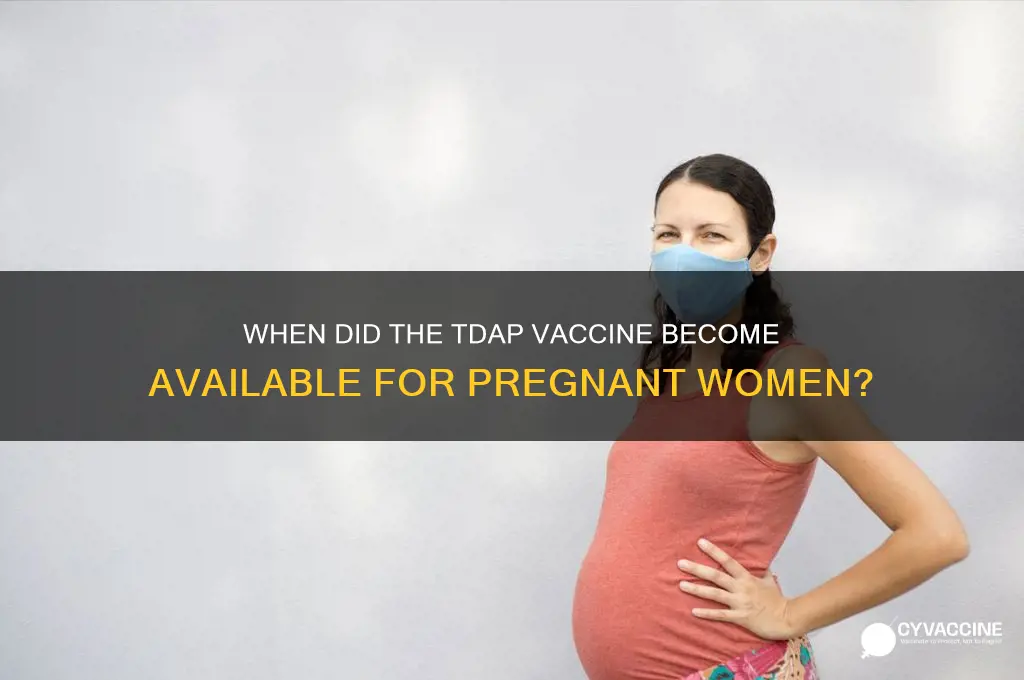 when did the tdap vaccine come out for pregnancy