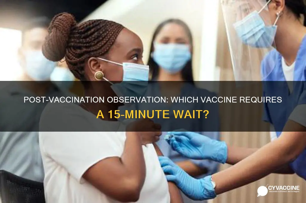 which vaccine do you have to wait 15 minutes
