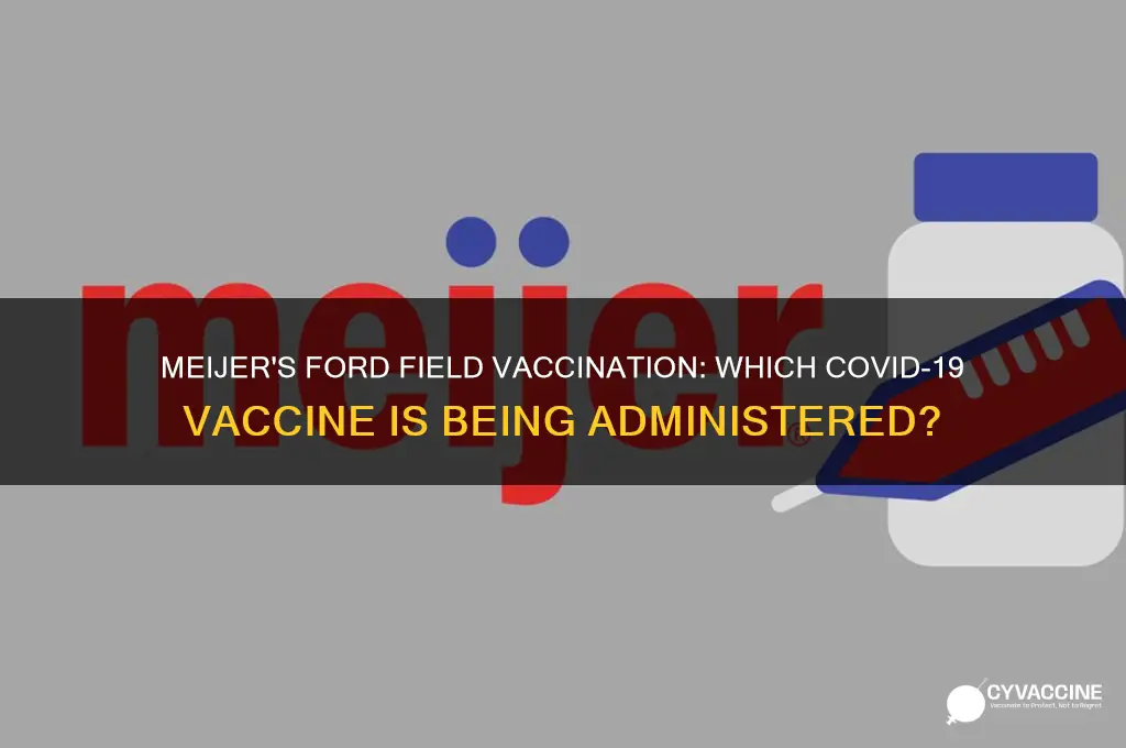 which vaccine is meijer giving at ford field