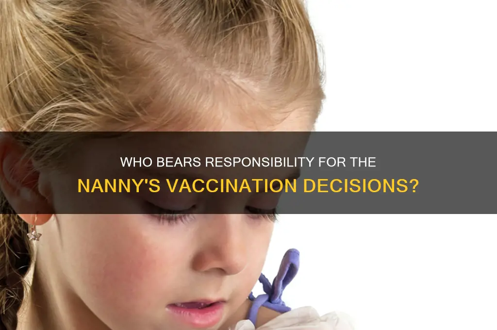 who is responsble for the vaccines of the nanny