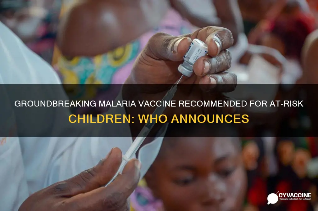 who recommends groundbreaking malaria vaccine for children at risk