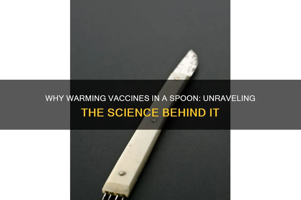 why are they warming my vaccine in a spoon
