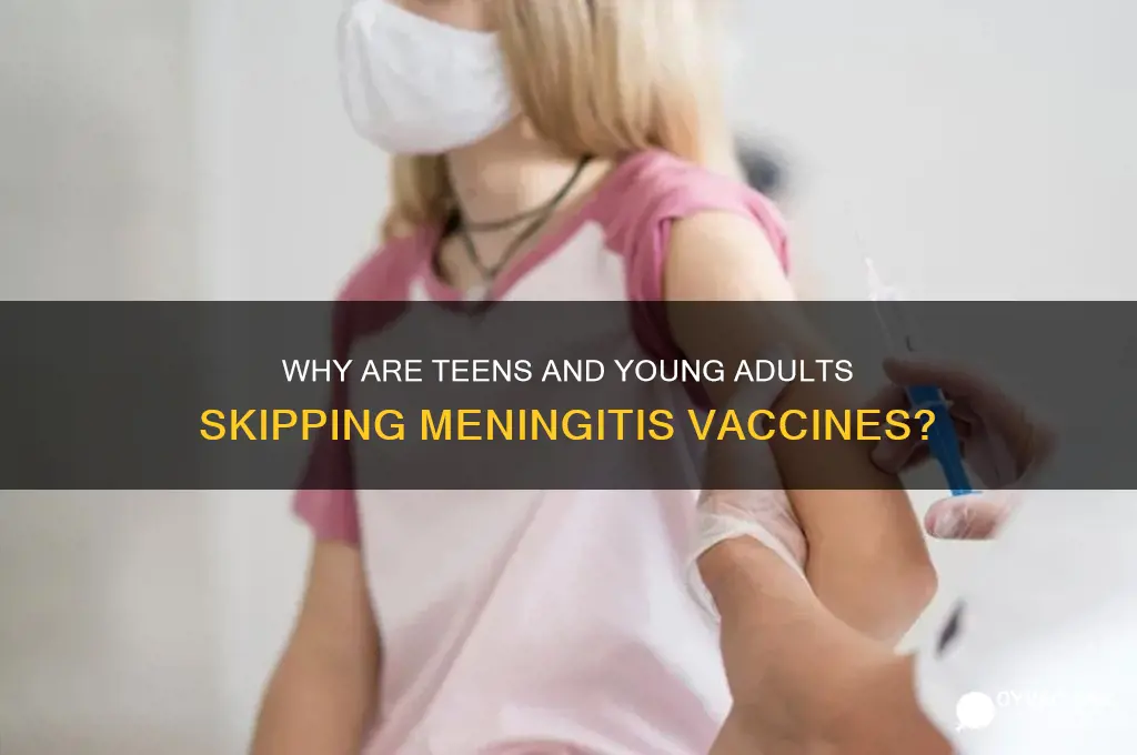 why come teens and young adults not vaccinated for meningitis