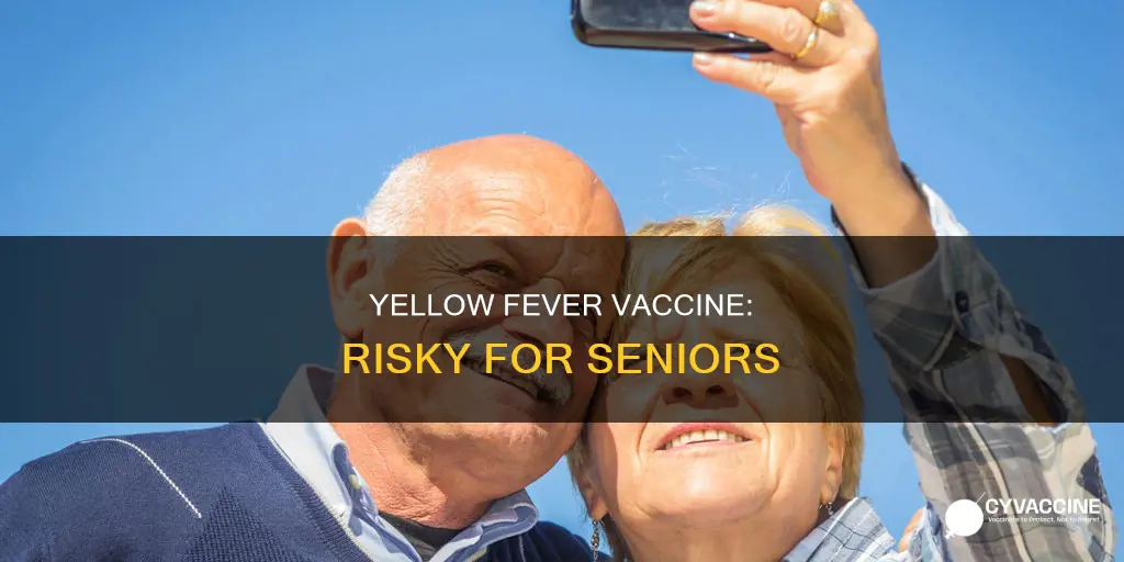 why is yellow fever vaccine not recommended for over 60